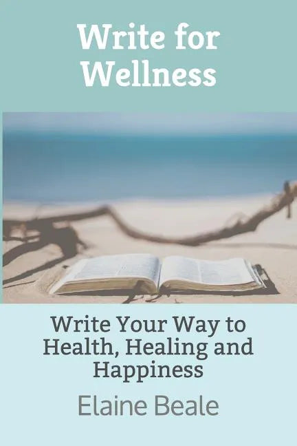 Write for Wellness: Write Your Way to Health, Healing and Happiness - Paperback