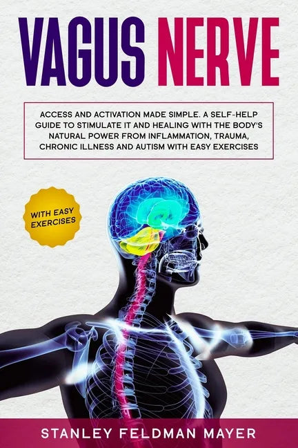 Vagus Nerve: Access and Activation Made Simple. A Self-Help Guide to Stimulate it and Healing with the Body's Natural Power from In - Paperback