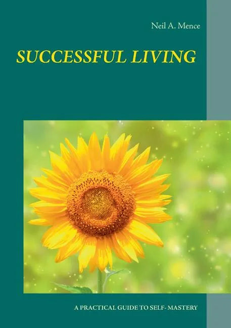 Successful Living: A Practical Guide to Self- Mastery and Successful Living - Paperback