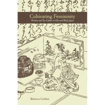Cultivating Femininity: Women and Tea Culture in EDO and Meiji Japan - Hardcover