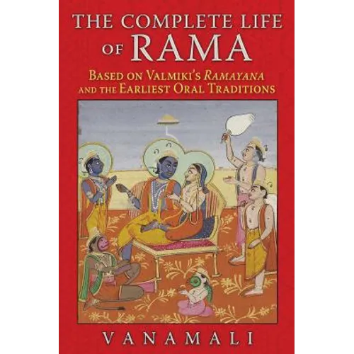 The Complete Life of Rama: Based on Valmiki's Ramayana and the Earliest Oral Traditions - Paperback