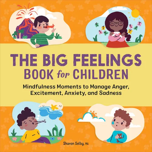 The Big Feelings Book for Children: Mindfulness Moments to Manage Anger, Excitement, Anxiety, and Sadness - Paperback