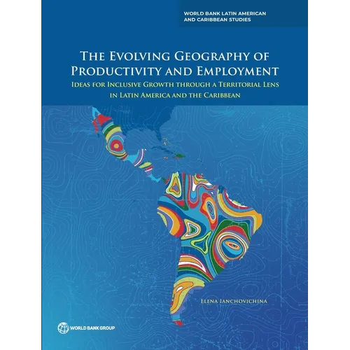 The Evolving Geography of Productivity and Employment: Ideas for Inclusive Growth Through a Territorial Lens in Latin America and the Caribbean - Paperback