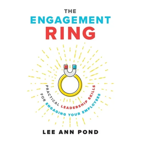 The Engagement Ring: Practical Leadership Skills for Engaging Your Employees - Hardcover