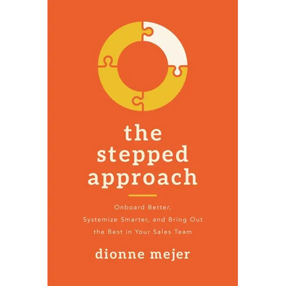 The Stepped Approach: Onboard Better, Systemize Smarter, and Bring Out the Best in Your Sales Team - Paperback