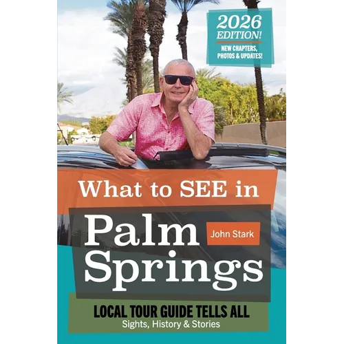 2026 Revised Version: What to see in Palm Springs: Local Tour Guild Tells All: Sights, History & Stories.: Sights, History & Stories - Paperback