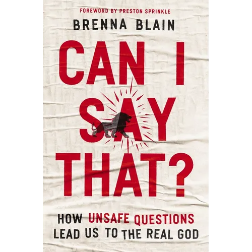 Can I Say That?: How Unsafe Questions Lead Us to the Real God - Paperback