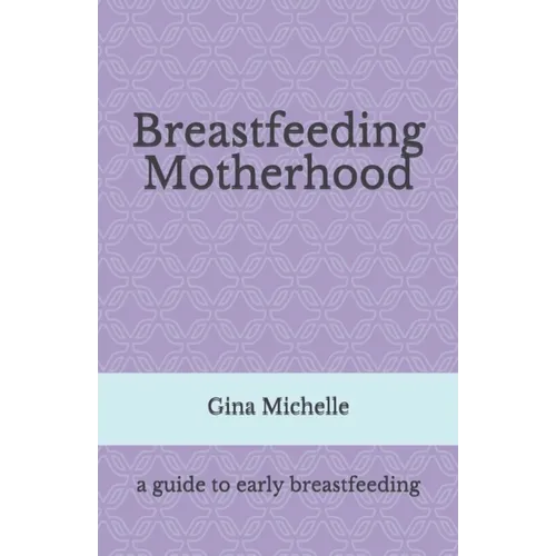 Breastfeeding Motherhood: A guide to early breastfeeding - Paperback