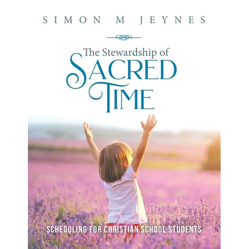 The Stewardship of Sacred Time: Scheduling for Christian School Students - Paperback