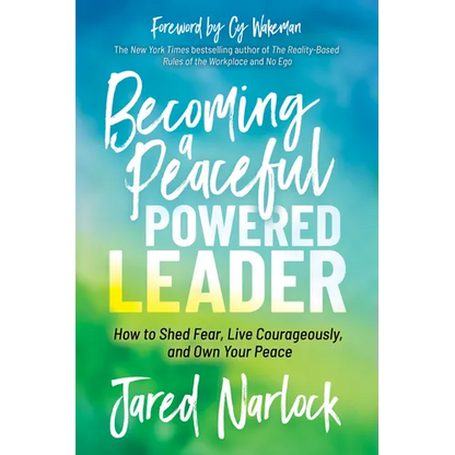 Becoming a Peaceful Powered Leader: How to Shed Fear, Live Courageously, and Own Your Peace - Paperback