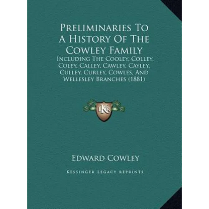 Preliminaries To A History Of The Cowley Family: Including The Cooley, Colley, Coley, Calley, Cawley, Cayley, Culley, Curley, Cowles, And Wellesley Br - Hardcover
