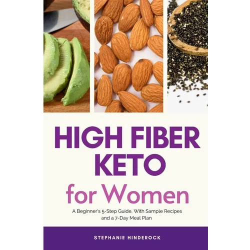 High Fiber Keto For Women: A Beginner's 5-Step Guide, With Sample Recipes and a 7-Day Meal Plan - Paperback