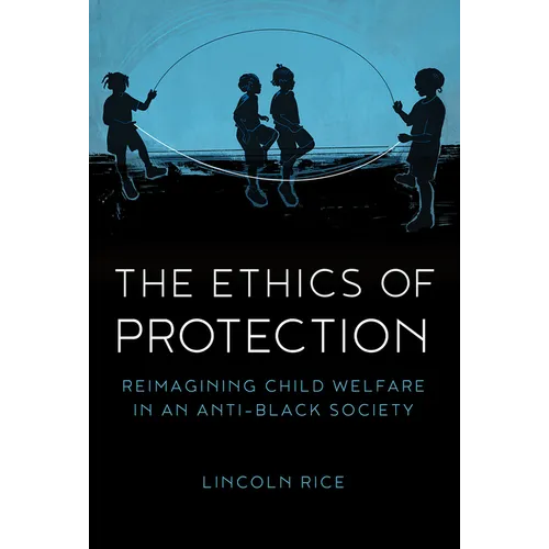 The Ethics of Protection: Reimagining Child Welfare in an Anti-Black Society - Paperback