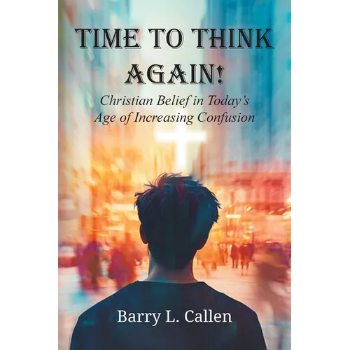 Time to Think Again! Christian Belief in Today's Age of Increasing Confusion - Paperback