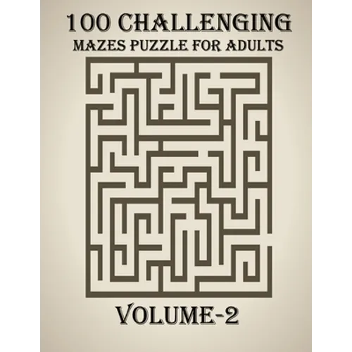 100 Challenging Mazes Puzzle For Adults, Volume-2: A very creative and hard maze book for adults, mind relaxation and stress relief book - Paperback