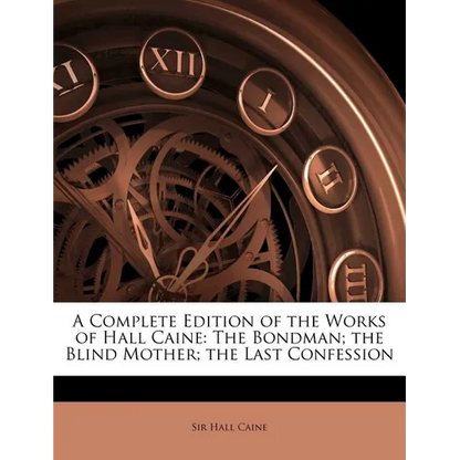 A Complete Edition of the Works of Hall Caine: The Bondman; The Blind Mother; The Last Confession - Paperback
