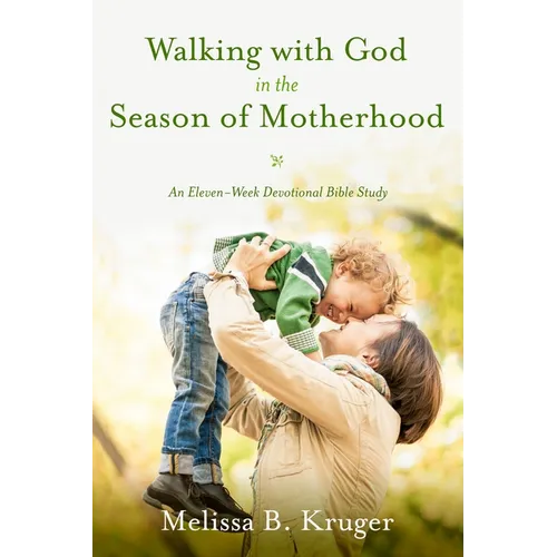Walking with God in the Season of Motherhood: An Eleven-Week Devotional Bible Study - Paperback
