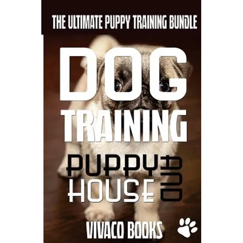Dog Training: The Ultimate Puppy Training Bundle: How To Train Your Puppy To A Well Behaved Dog And House Training In 7 Days Or Less - Paperback