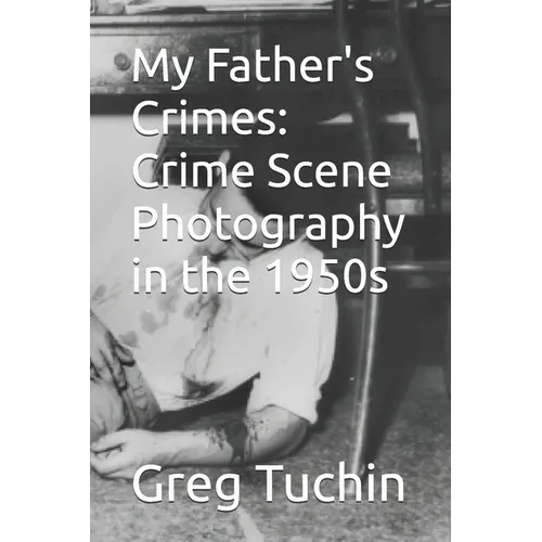 My Father's Crimes: Crime Scene Photography in the 1950s - Paperback