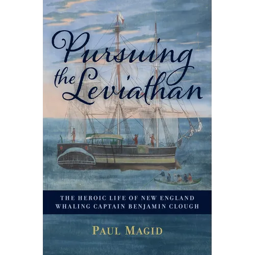 Pursuing the Leviathan: The Heroic Life of New England Whaling Captain Benjamin Clough - Hardcover