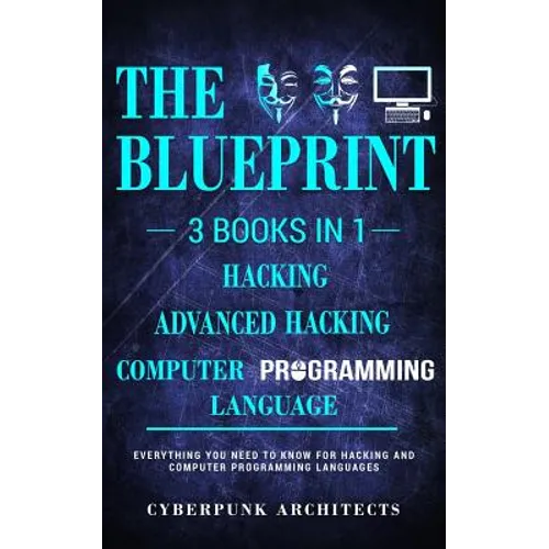 Computer Programming Languages & Hacking & Advanced Hacking: 3 Books in 1: The Blueprint: Everything You Need to Know - Paperback