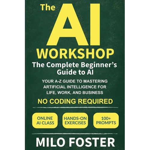 The AI Workshop: The Complete Beginner's Guide to AI: Your A-Z Guide to Mastering Artificial Intelligence for Life, Work, and Business-No Coding Requi - Paperback