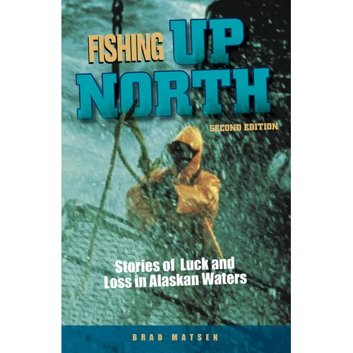 Fishing Up North: Stories of Luck and Loss in Alaskan Waters - Hardcover