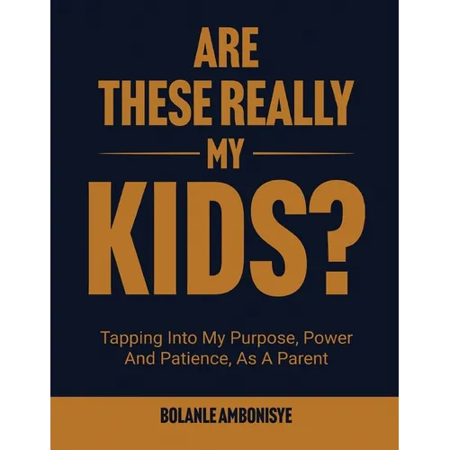 Are These Really My Kids?: Tapping Into My Purpose, Power And Patience, As A Parent - Paperback