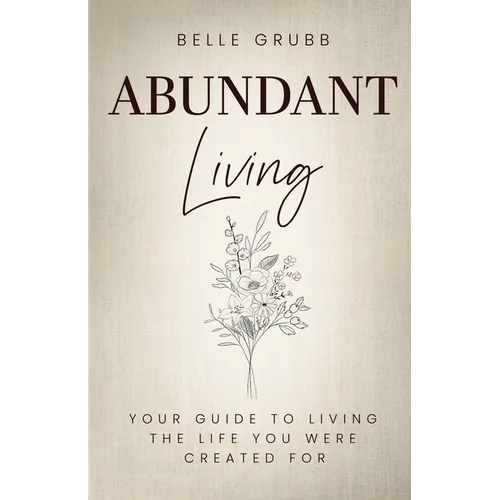 Abundant Living: Your Guide to Living the Life You Were Created For - Paperback
