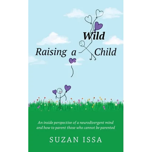 Raising a Wild Child: An Inside Perspective of a Neurodivergent Mind and How to Parent Those Who Cannot Be Parented - Paperback