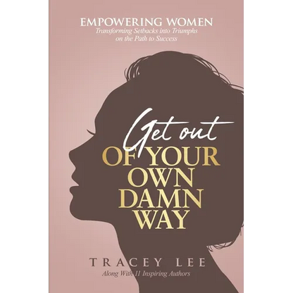 Get Out of Your Own Damn Way!: Empowering Women. Transforming Setbacks into Triumphs on the Path to Success - Paperback