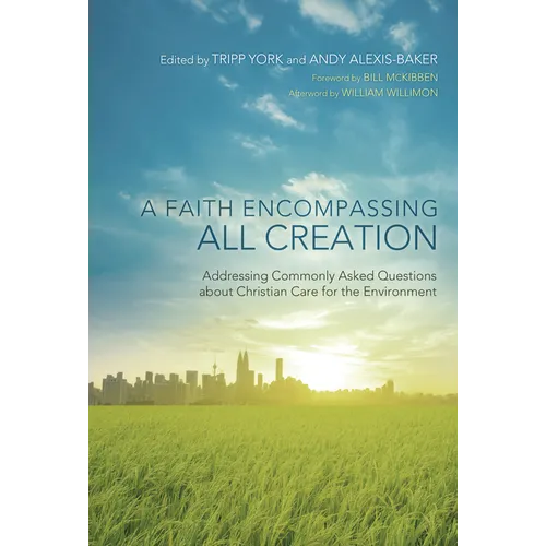 A Faith Encompassing All Creation: Addressing Commonly Asked Questions about Christian Care for the Environment - Paperback