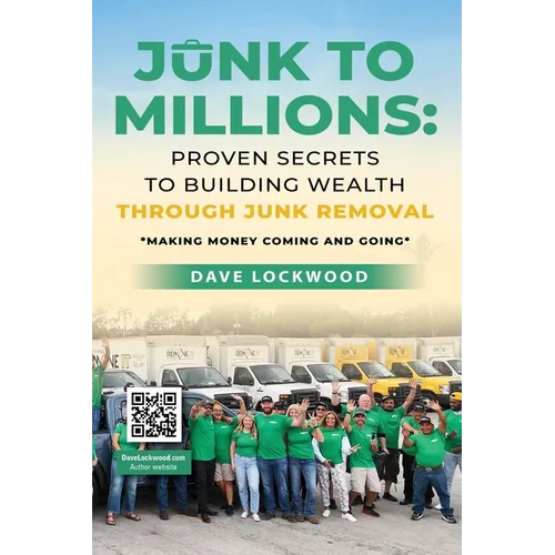 Junk to Millions: Proven Secrets to Building Wealth Through Junk Removal - Paperback