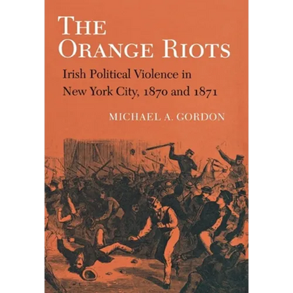 The Orange Riots: Irish Political Violence in New York City, 1870 and 1871 - Paperback