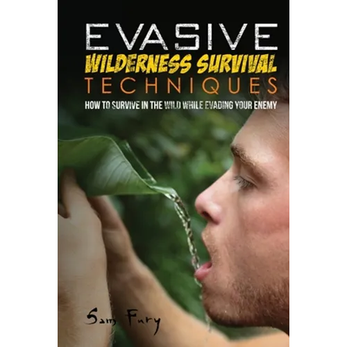 Evasive Wilderness Survival Techniques: How to Survive in the Wild While Evading Your Captors - Paperback