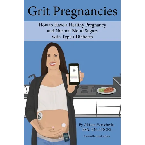 Grit Pregnancies: How to Have a Healthy Pregnancy and Normal Blood Sugars with Type 1 Diabetes - Paperback