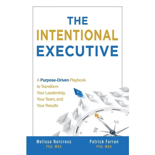 The Intentional Executive: A Purpose-Driven Playbook to Transform Your Leadership, Your Team, and Your Results - Paperback