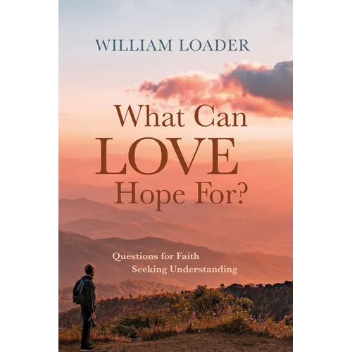 What Can Love Hope For?: Questions for Faith Seeking Understanding - Paperback