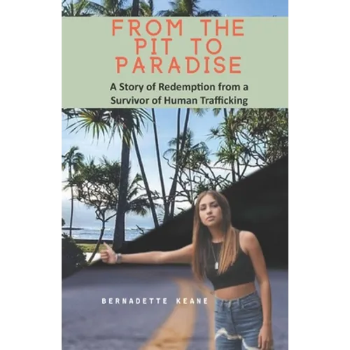 From the Pit to Paradise: A Story of Redemption from a Survivor of Human Trafficking - Paperback