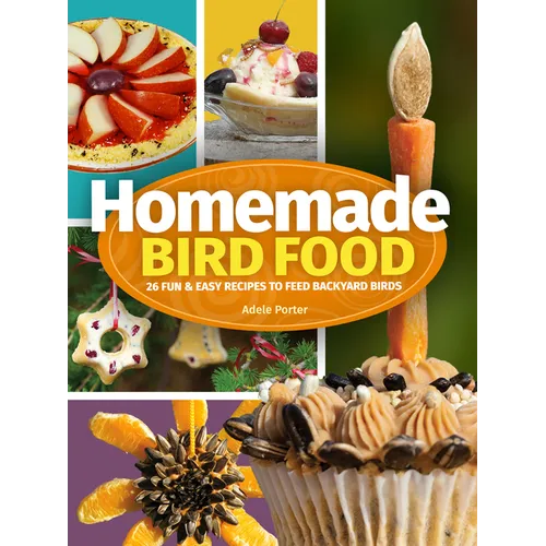 Homemade Bird Food: 26 Fun & Easy Recipes to Feed Backyard Birds - Paperback
