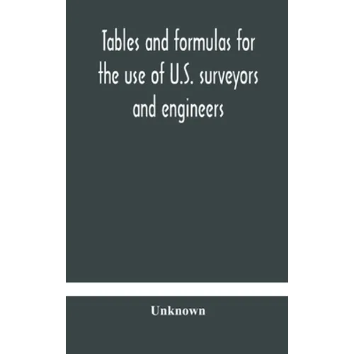 Tables And Formulas For The Use Of U.S. Surveyors And Engineers On Public Land Surveys, A Supplement To The Manual Of Surveying Instructions - Hardcover