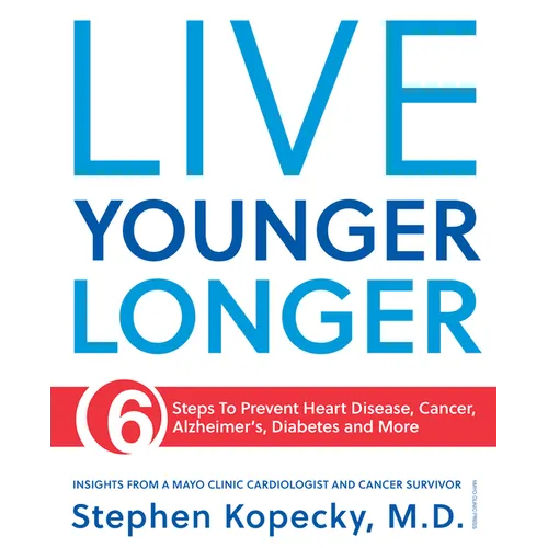 Live Younger Longer 6 Steps to Prevent Heart Disease, Cancer, Alzheimer's, Diabetes and More - Paperback