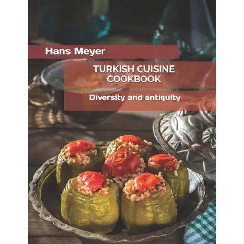 Turkish Cuisine Cookbook: Diversity and antiquity - Paperback