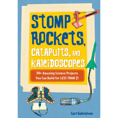 Stomp Rockets, Catapults, and Kaleidoscopes: 30+ Amazing Science Projects You Can Build for Less Than $1 - Paperback