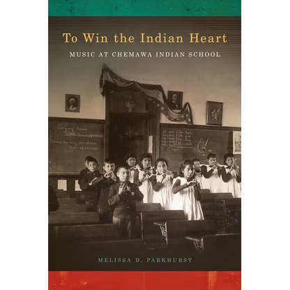 To Win the Indian Heart: Music at Chemawa Indian School - Paperback