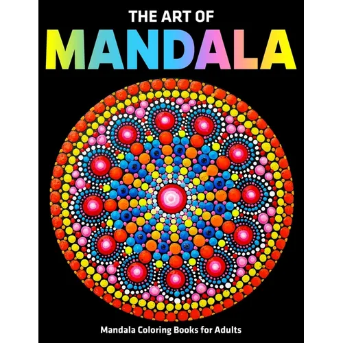 The Art Of Mandala: Mandala Coloring Books For Adults: Stress Relieving Mandala Designs - Paperback
