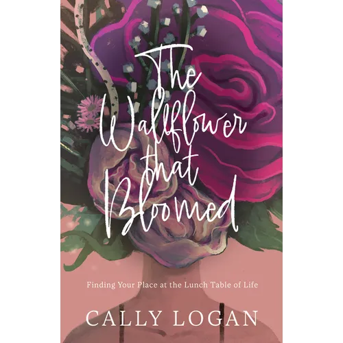 The Wallflower That Bloomed: Finding Your Place at the Lunch Table of Life - Paperback