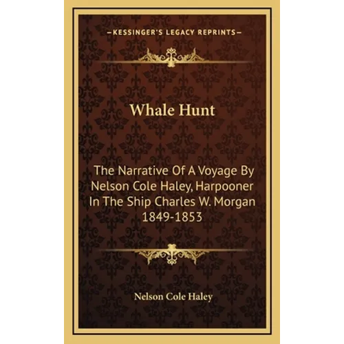 Whale Hunt: The Narrative Of A Voyage By Nelson Cole Haley, Harpooner In The Ship Charles W. Morgan 1849-1853 - Hardcover