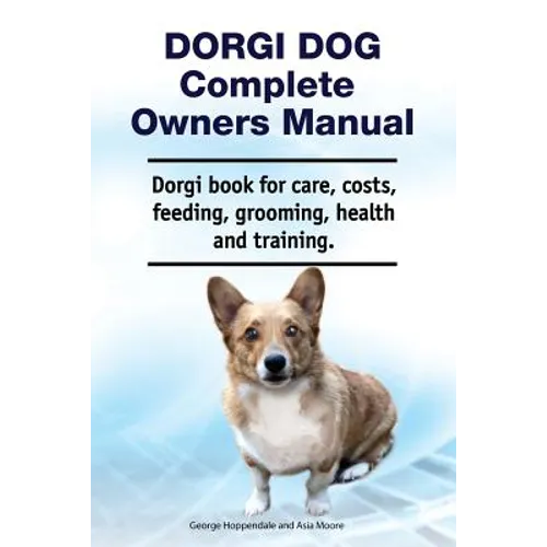 Dorgi Dog Complete Owners Manual. Dorgi book for care, costs, feeding, grooming, health and training. - Paperback