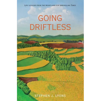 Going Driftless: Life Lessons from the Heartland for Unraveling Times - Paperback